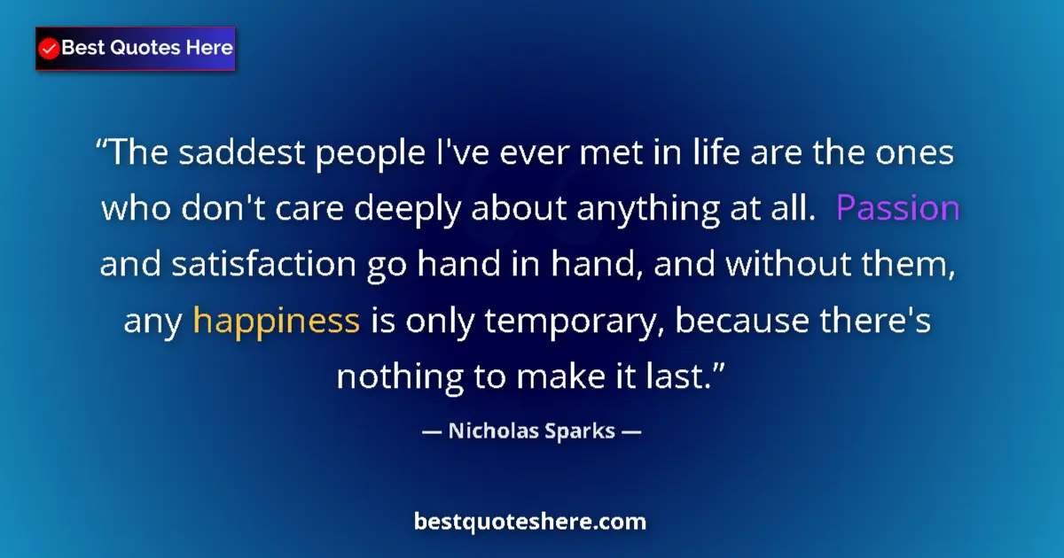 Quote by Nicholas Sparks: The saddest people I've ever met in life are the ones who don't care deeply about anything at all. P...