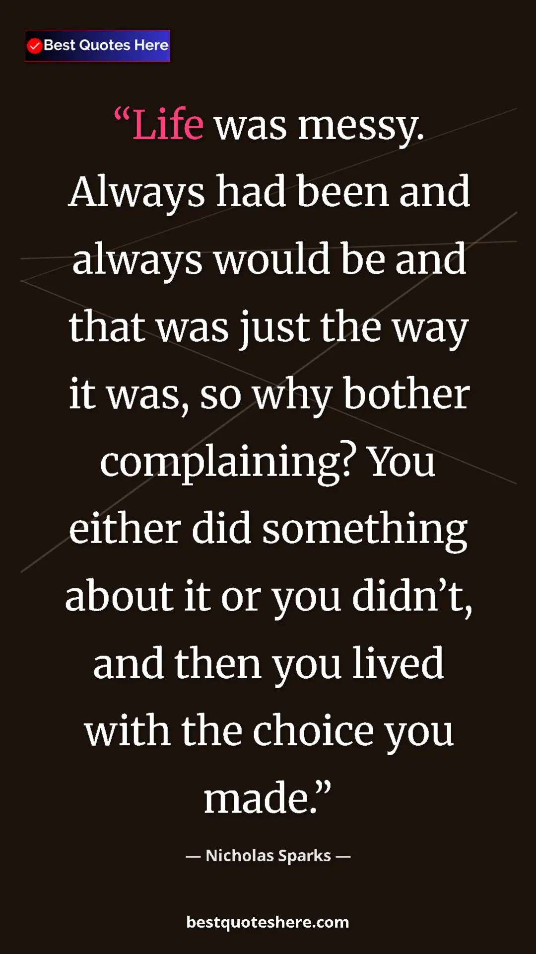 Pinterest quote poster by Nicholas Sparks: "Life was messy. Always had been and always would be and..."