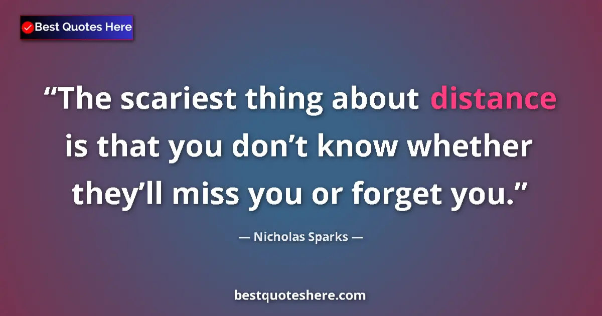 Quote by Nicholas Sparks: The scariest thing about distance is that you don’