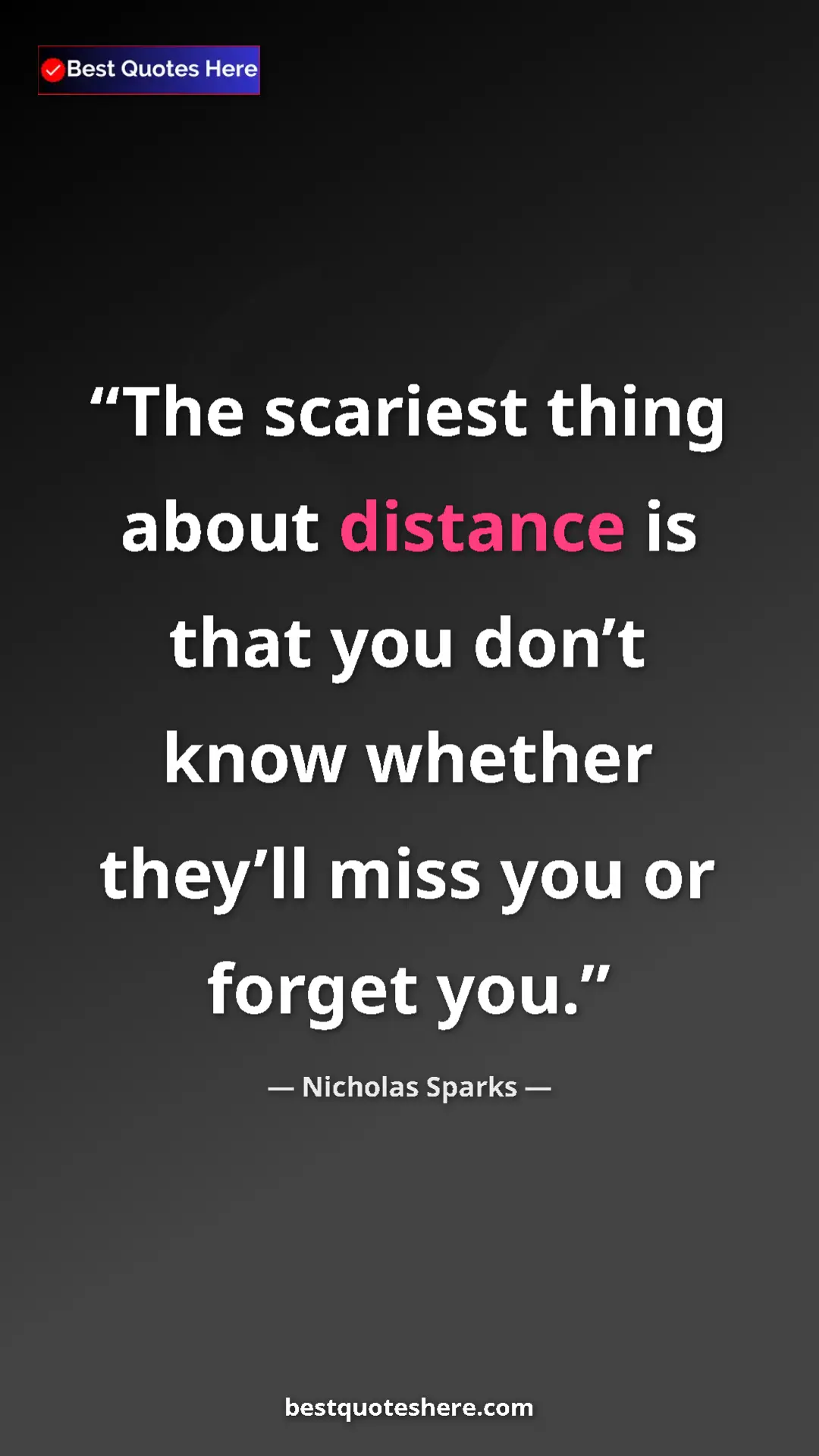 Pinterest quote poster by Nicholas Sparks: "The scariest thing about distance is that you don’t know..."