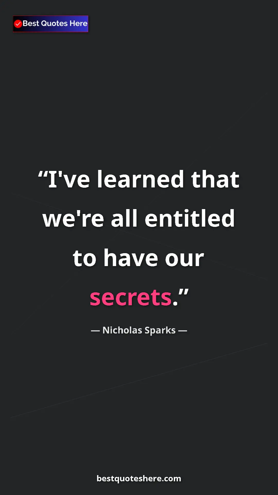 Pinterest quote poster by Nicholas Sparks: "I've learned that we're all entitled to have our secrets."