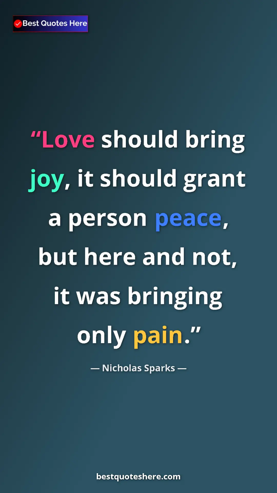 Pinterest quote poster by Nicholas Sparks: "Love should bring joy, it should grant a person peace, but..."