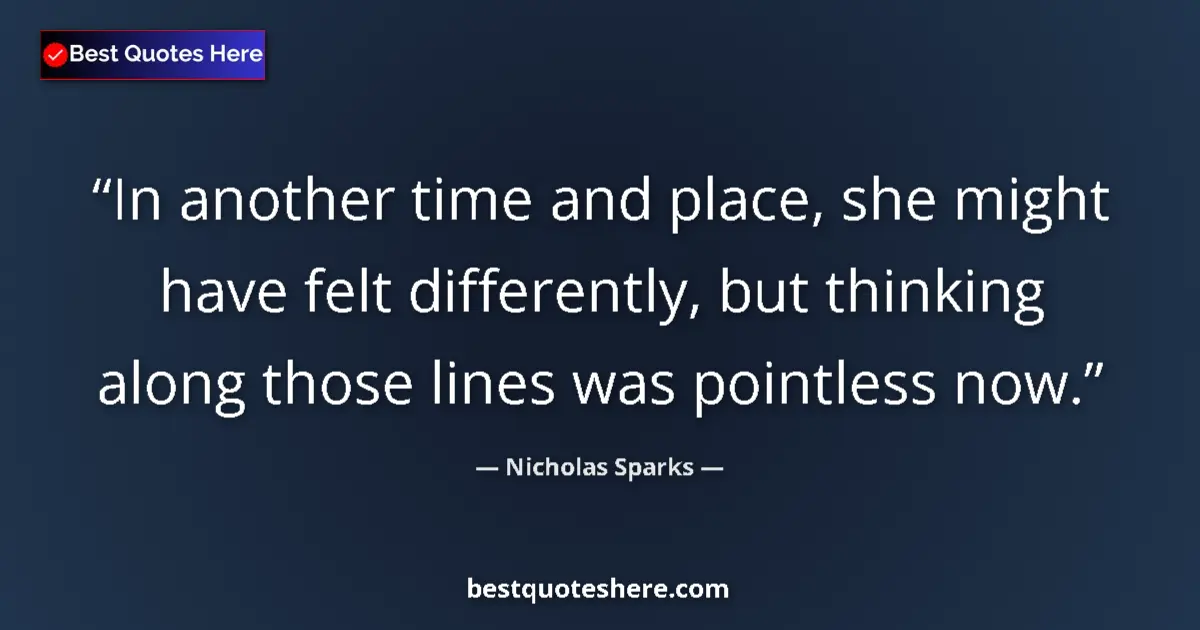 Quote by Nicholas Sparks: In another time and place, she might have felt dif