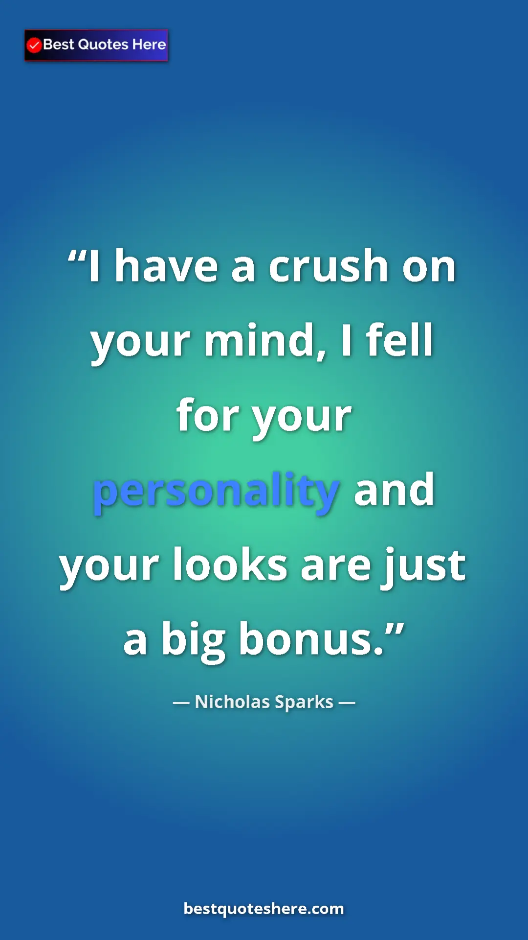 Pinterest quote poster by Nicholas Sparks: "I have a crush on your mind, I fell for your personality..."