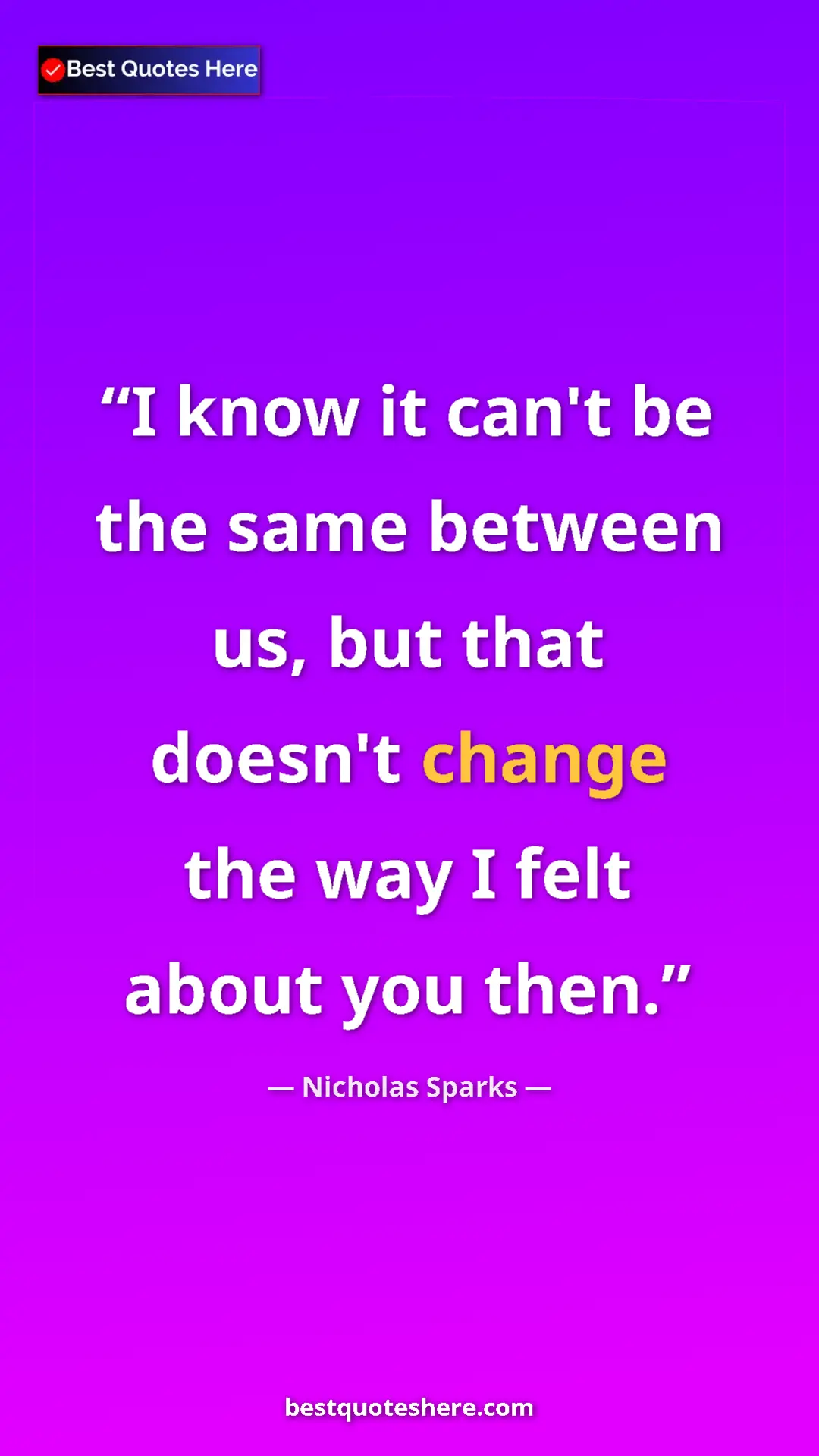 Pinterest quote poster by Nicholas Sparks: "I know it can't be the same between us, but that doesn't..."