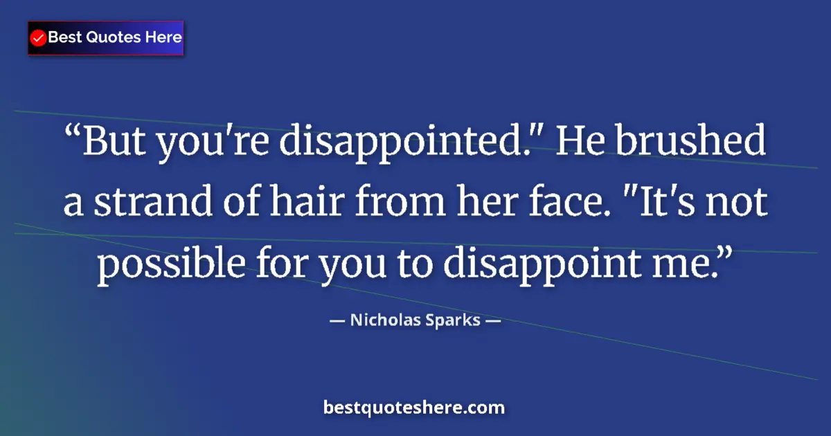 Quote by Nicholas Sparks: But you're disappointed." He brushed a strand of h