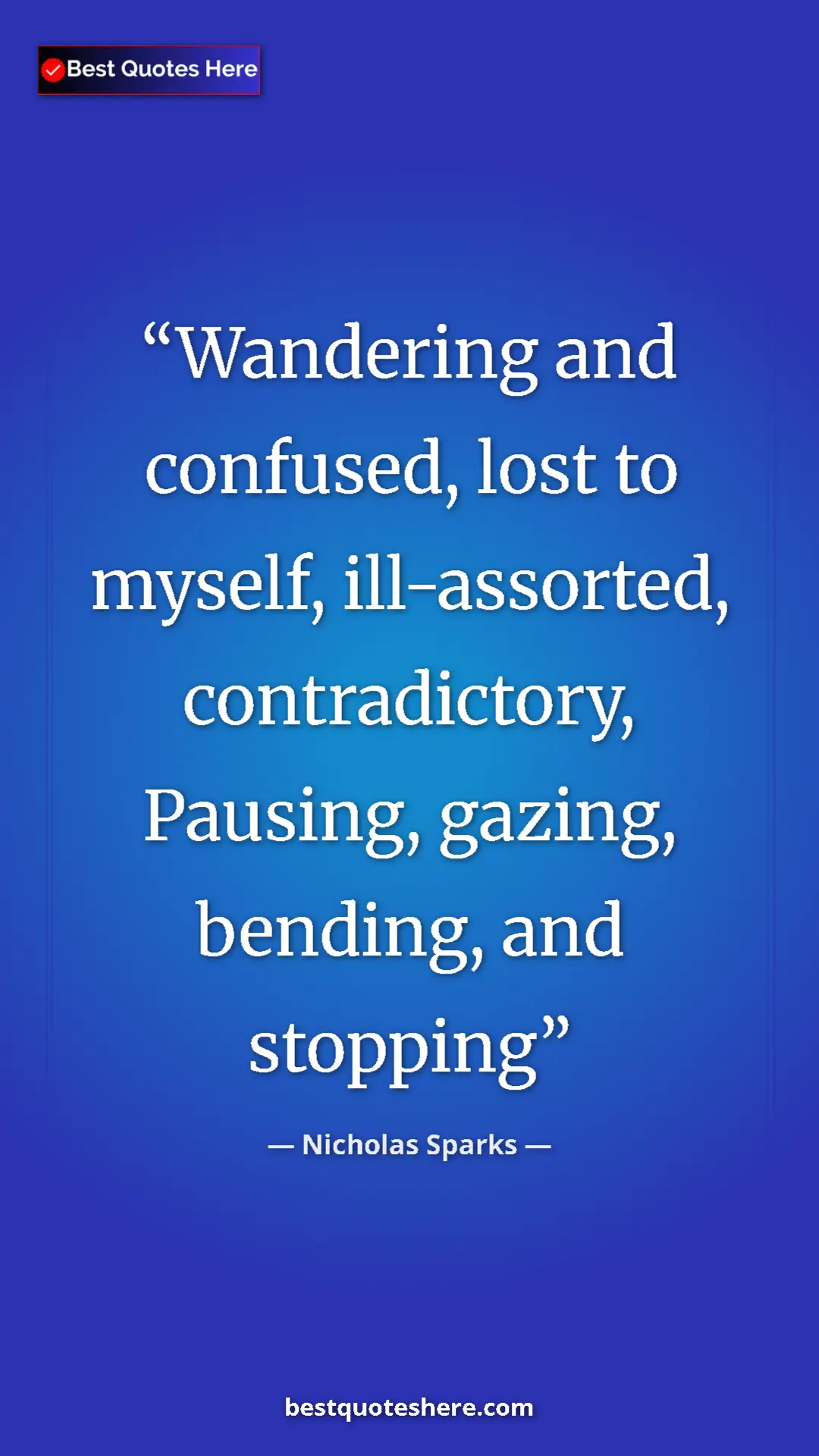 Pinterest quote poster by Nicholas Sparks: "Wandering and confused, lost to myself, ill-assorted,..."