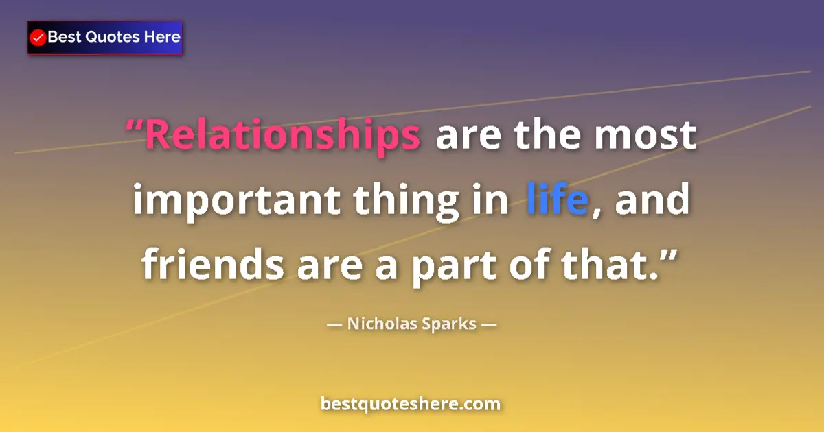 Image for the quote by Nicholas Sparks: Relationships are the most important thing in life, and friends are a part of that....