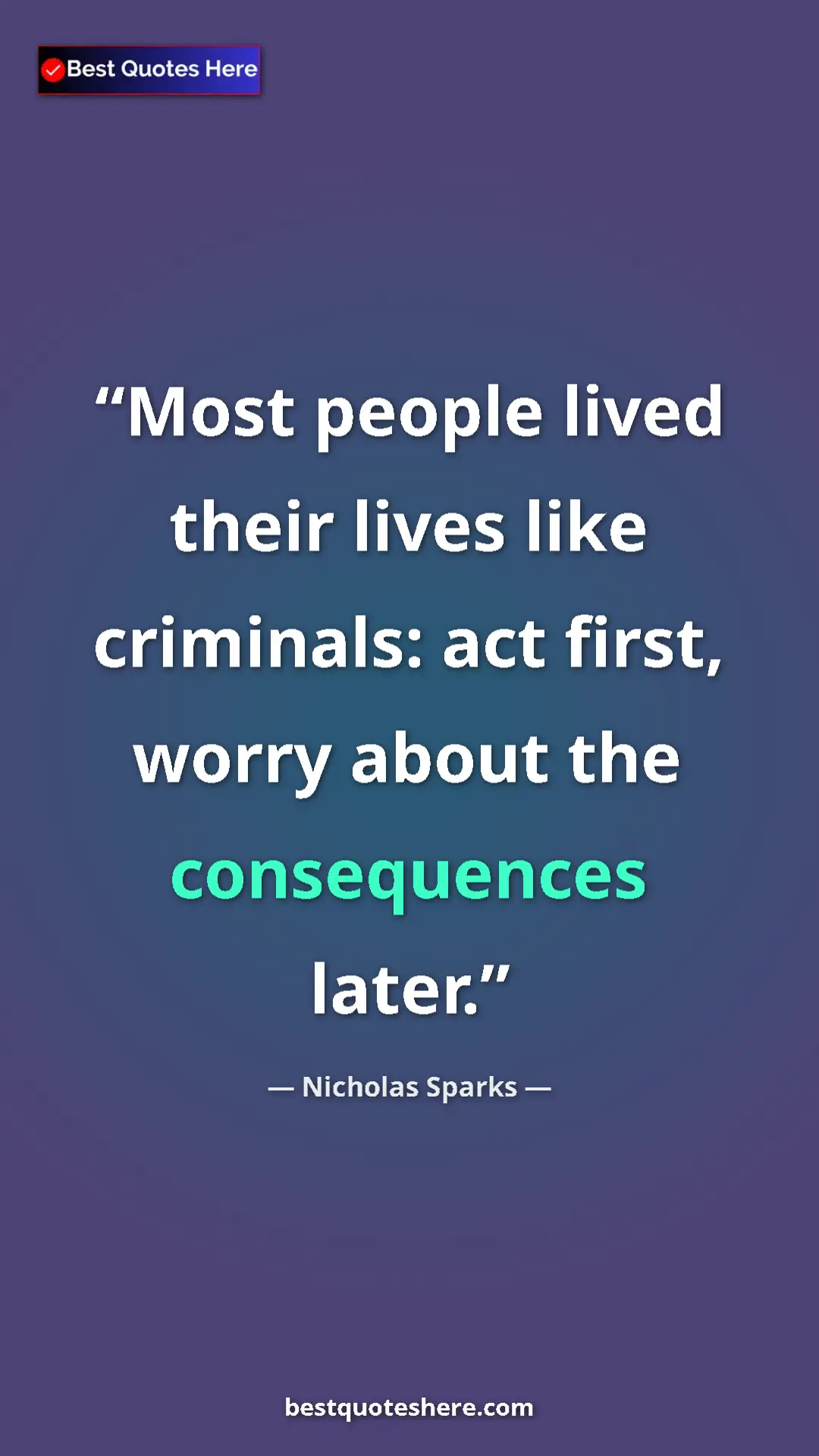 Pinterest quote poster by Nicholas Sparks: "Most people lived their lives like criminals: act first,..."