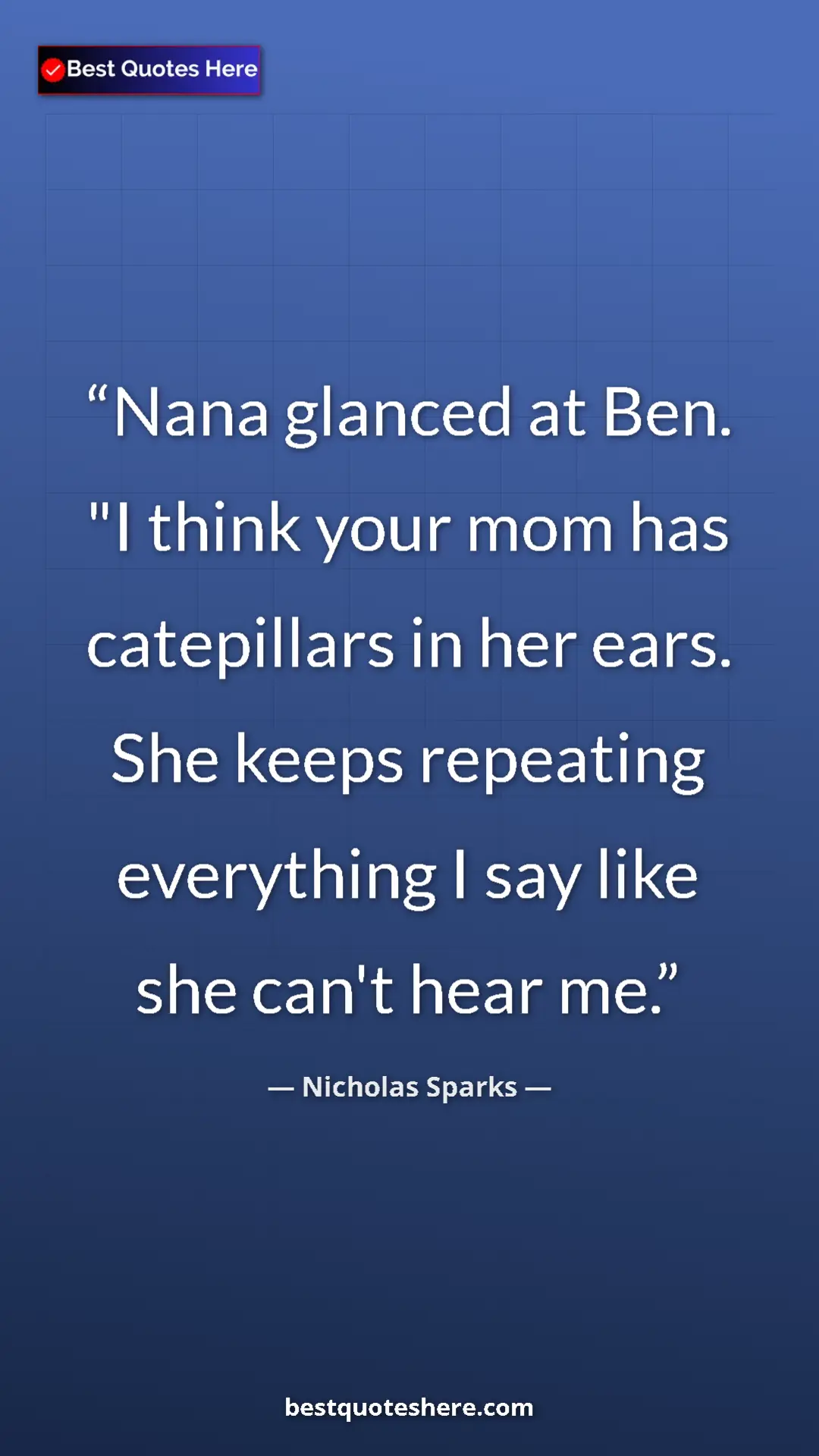Pinterest quote poster by Nicholas Sparks: "Nana glanced at Ben. "I think your mom has catepillars in..."