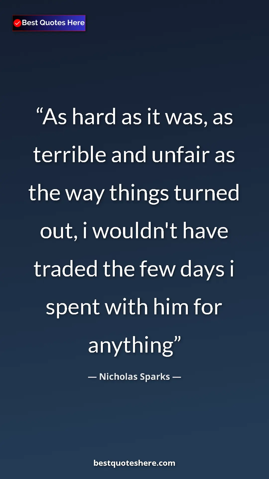 Pinterest quote poster by Nicholas Sparks: "As hard as it was, as terrible and unfair as the way things..."