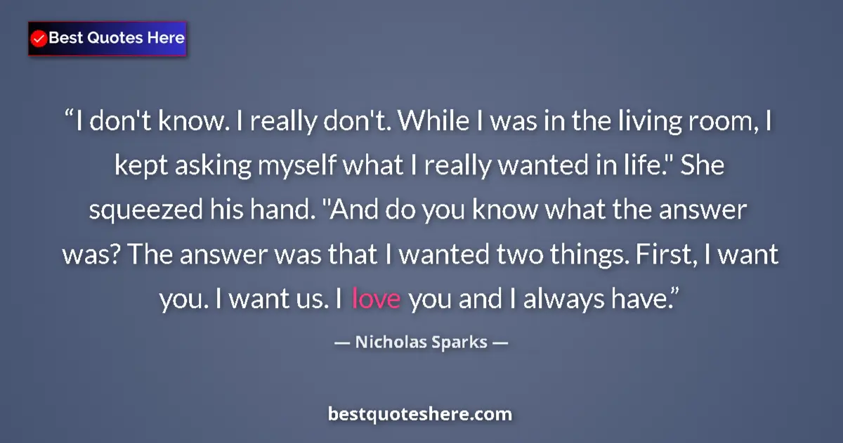 Quote by Nicholas Sparks: I don't know. I really don't. While I was in the living room, I kept asking myself what I really wan...