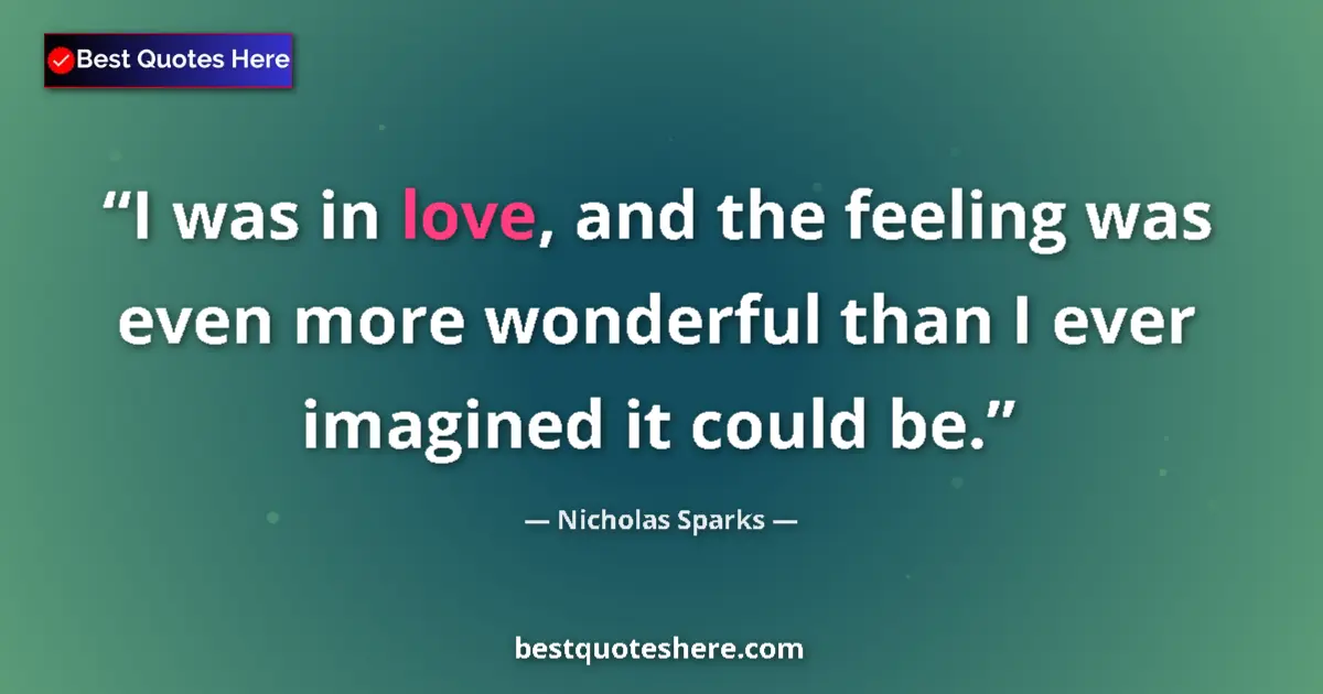Image for the quote by Nicholas Sparks: I was in love, and the feeling was even more wonderful than I ever imagined it could be....
