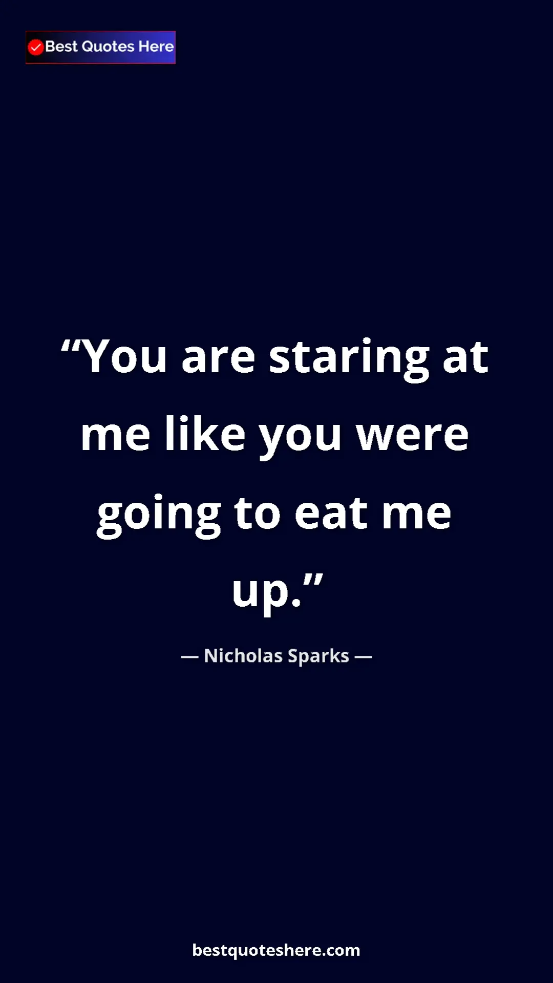 Pinterest quote poster by Nicholas Sparks: "You are staring at me like you were going to eat me up."