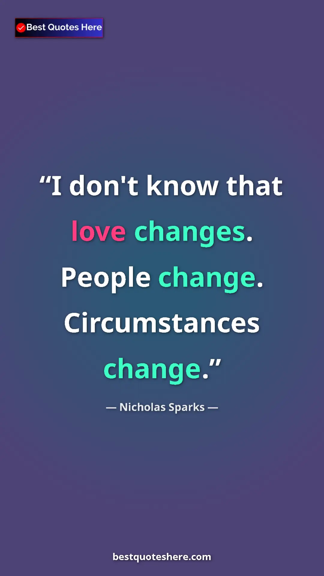 Pinterest quote poster by Nicholas Sparks: "I don't know that love changes. People change...."