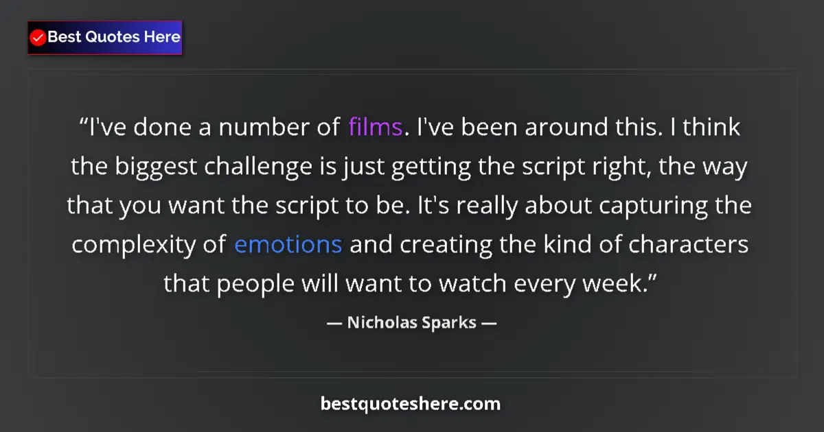 Quote by Nicholas Sparks: I've done a number of films. I've been around this. I think the biggest challenge is just getting th...