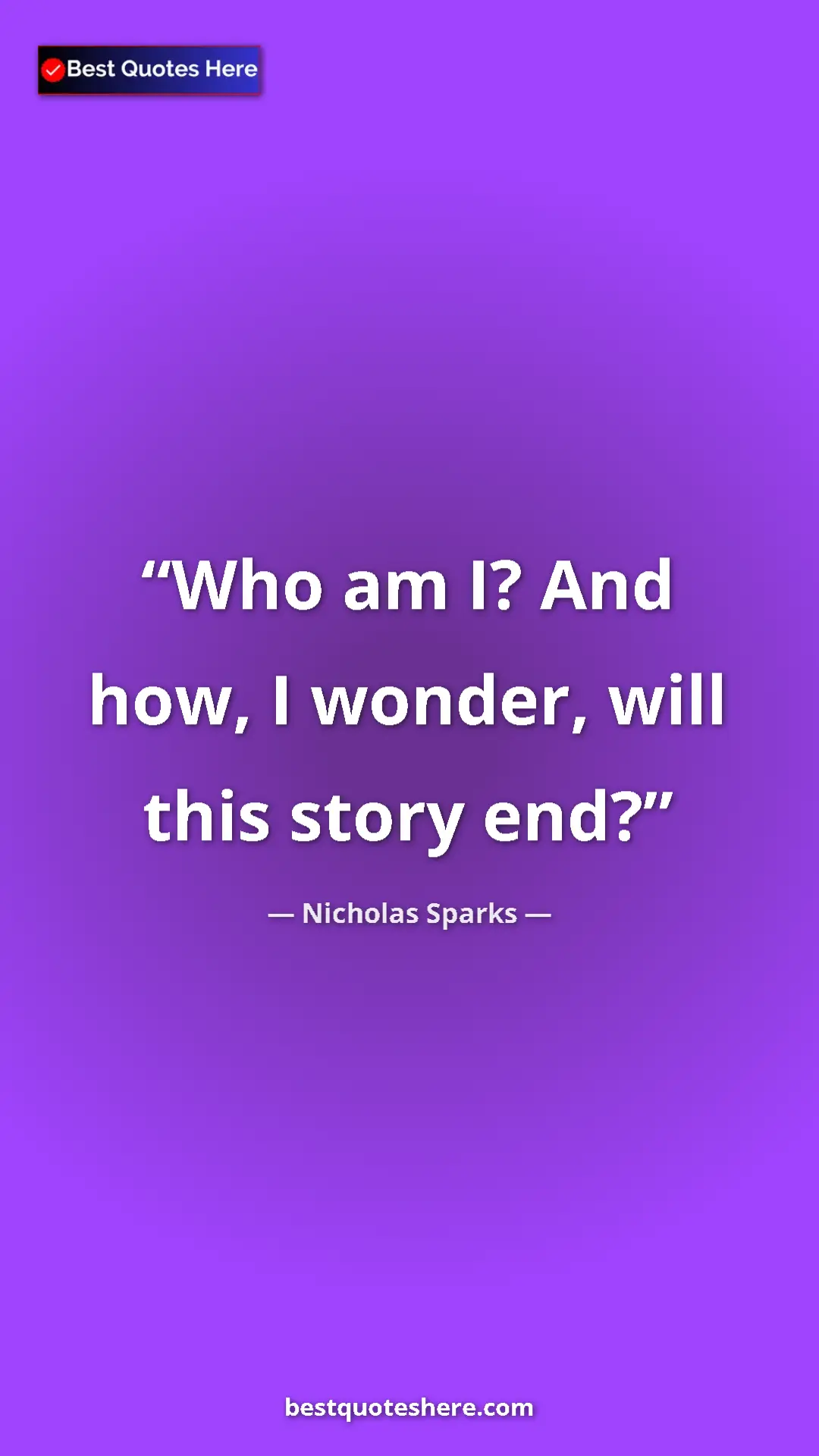 Pinterest quote poster by Nicholas Sparks: "Who am I? And how, I wonder, will this story end?"