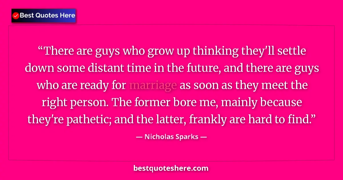 Quote by Nicholas Sparks: There are guys who grow up thinking they'll settle down some distant time in the future, and there a...
