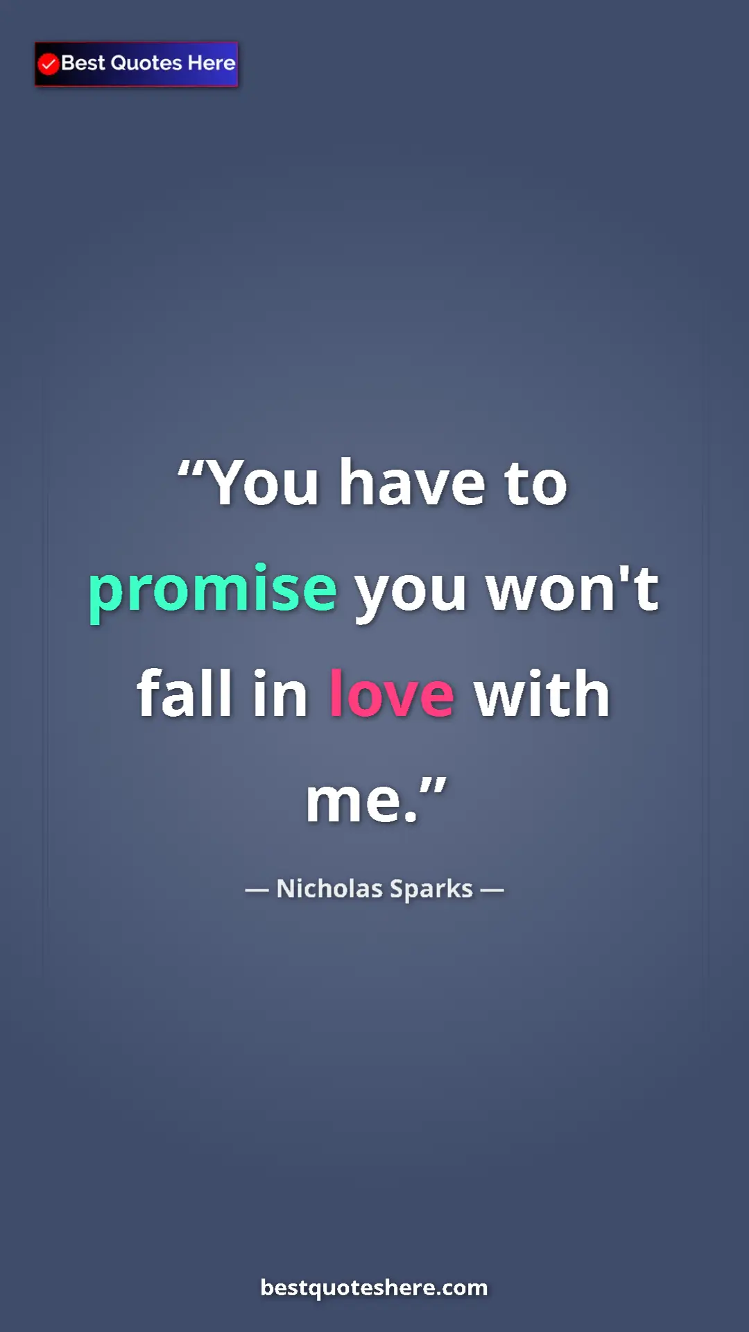 Pinterest quote poster by Nicholas Sparks: "You have to promise you won't fall in love with me."