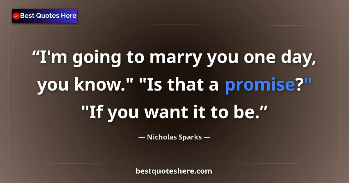Quote by Nicholas Sparks: I'm going to marry you one day, you know.