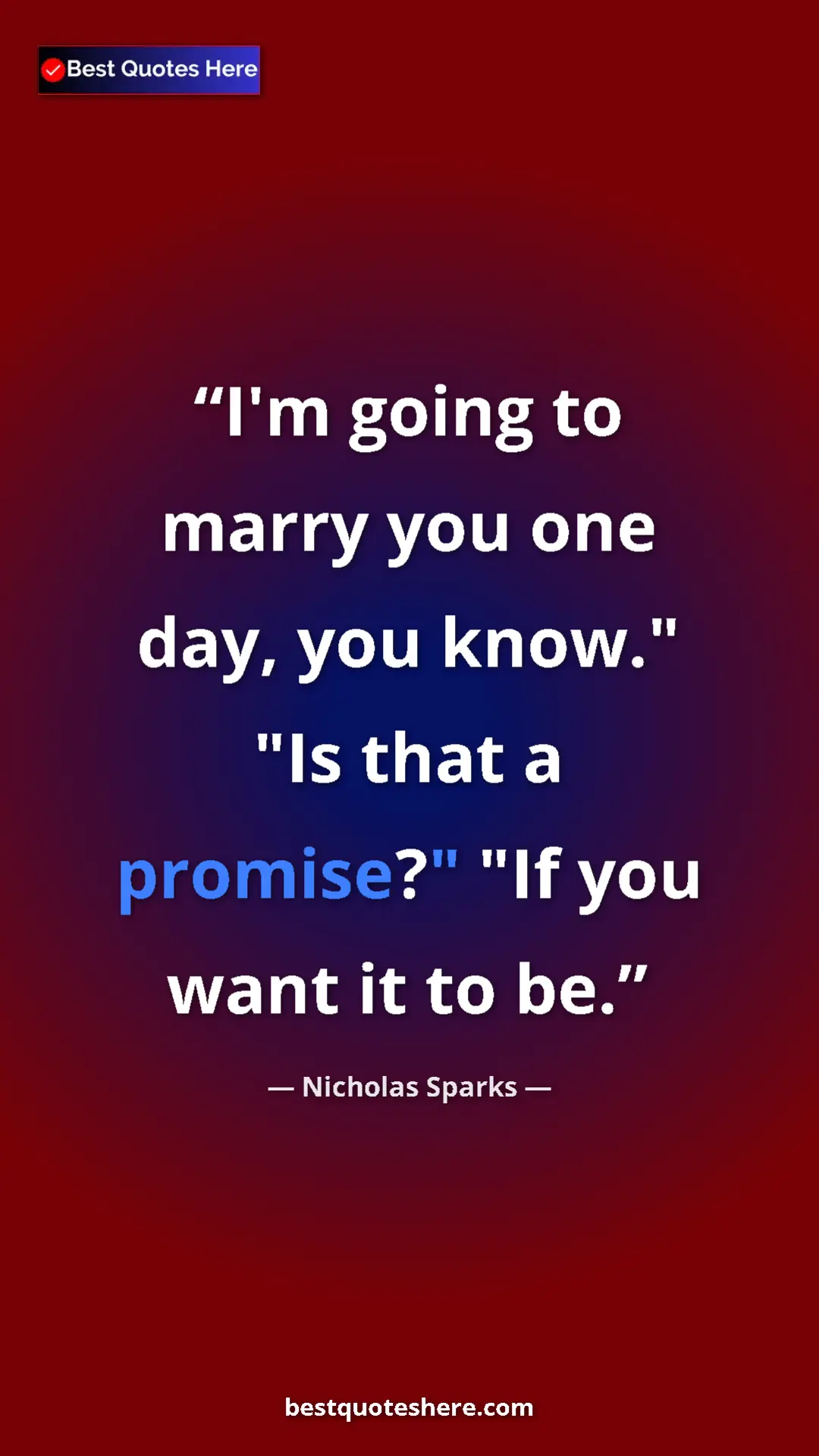 Pinterest quote poster by Nicholas Sparks: "I'm going to marry you one day, you know." "Is that a..."