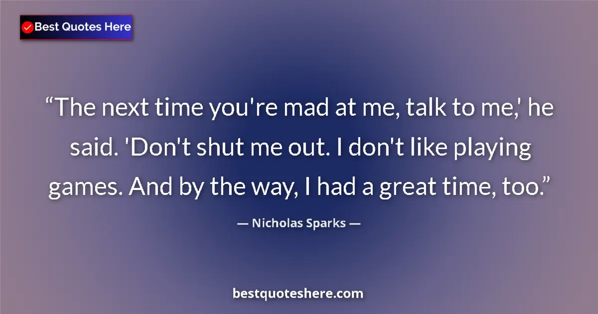 Quote by Nicholas Sparks: The next time you're mad at me, talk to me,' he sa