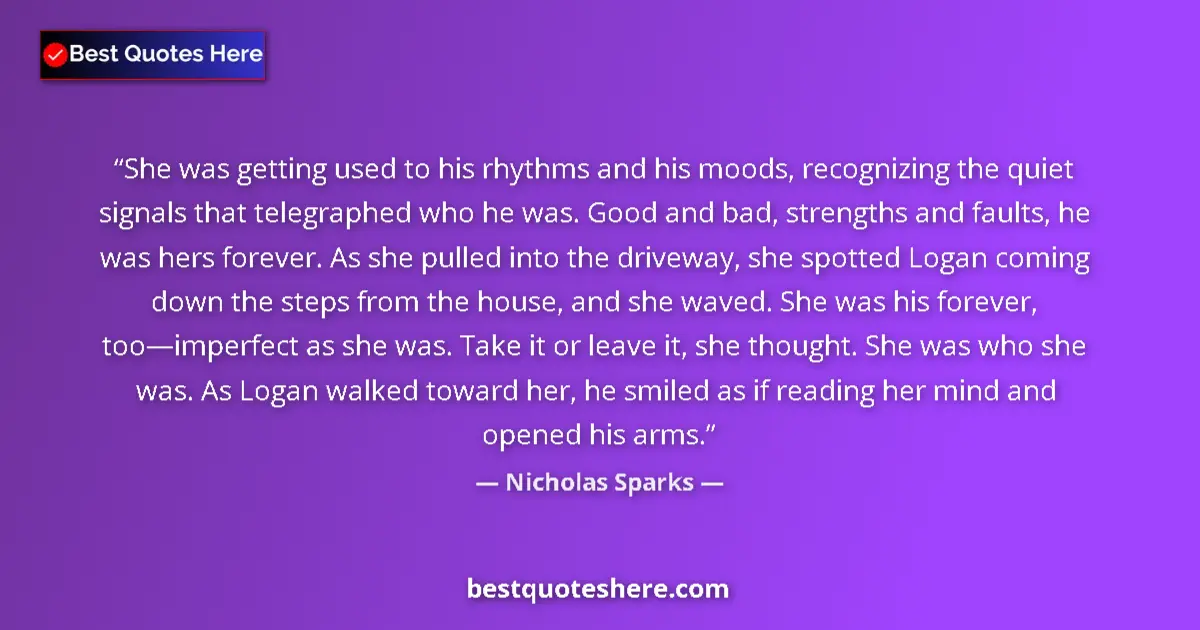 Image for the quote by Nicholas Sparks: She was getting used to his rhythms and his moods, recognizing the quiet signals that telegraphed wh...