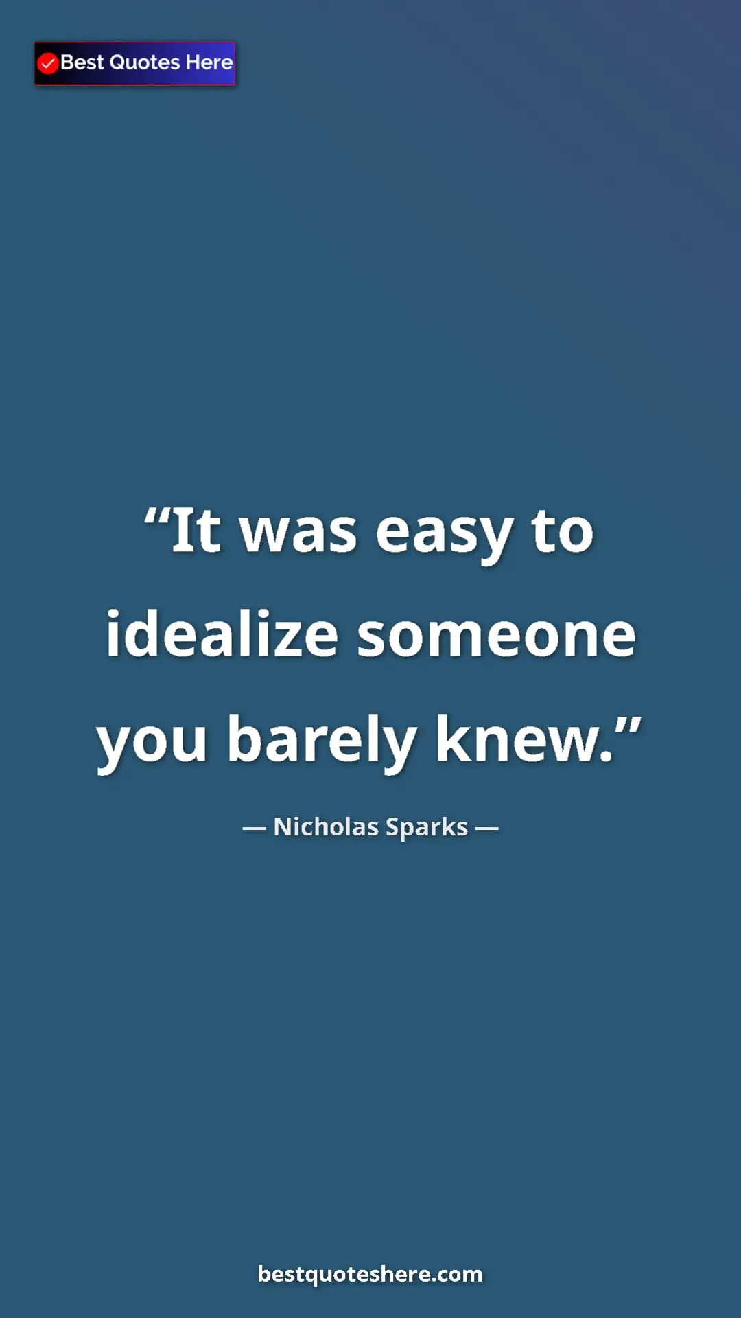 Pinterest quote poster by Nicholas Sparks: "It was easy to idealize someone you barely knew."