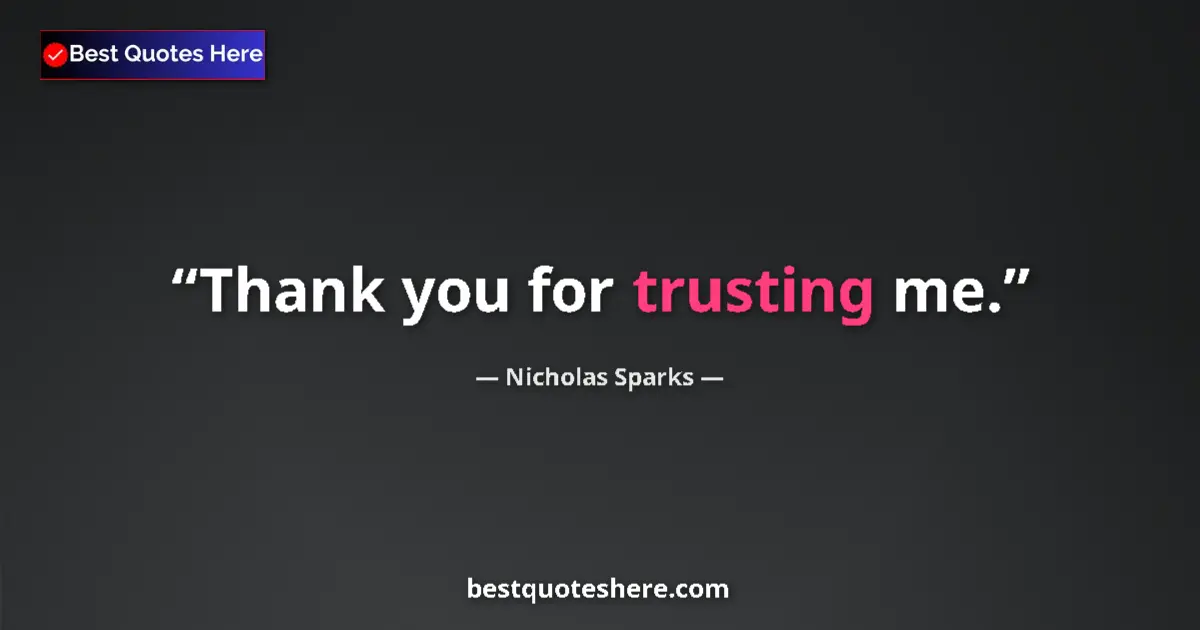 Quote by Nicholas Sparks: Thank you for trusting me....