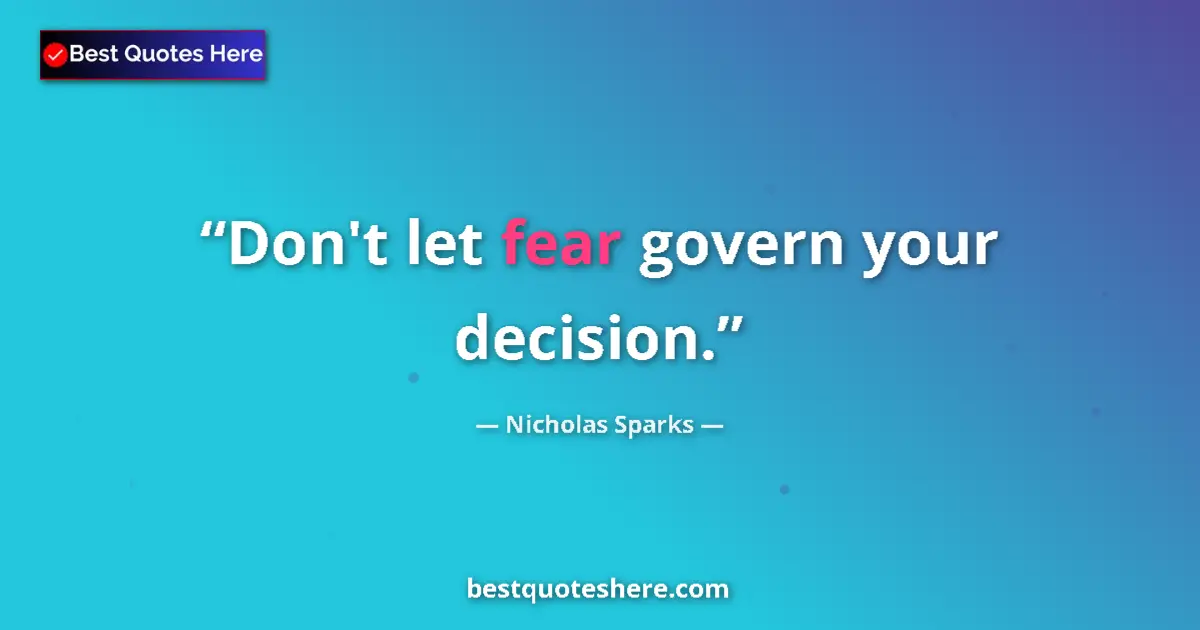 Quote by Nicholas Sparks: Don't let fear govern your decision....