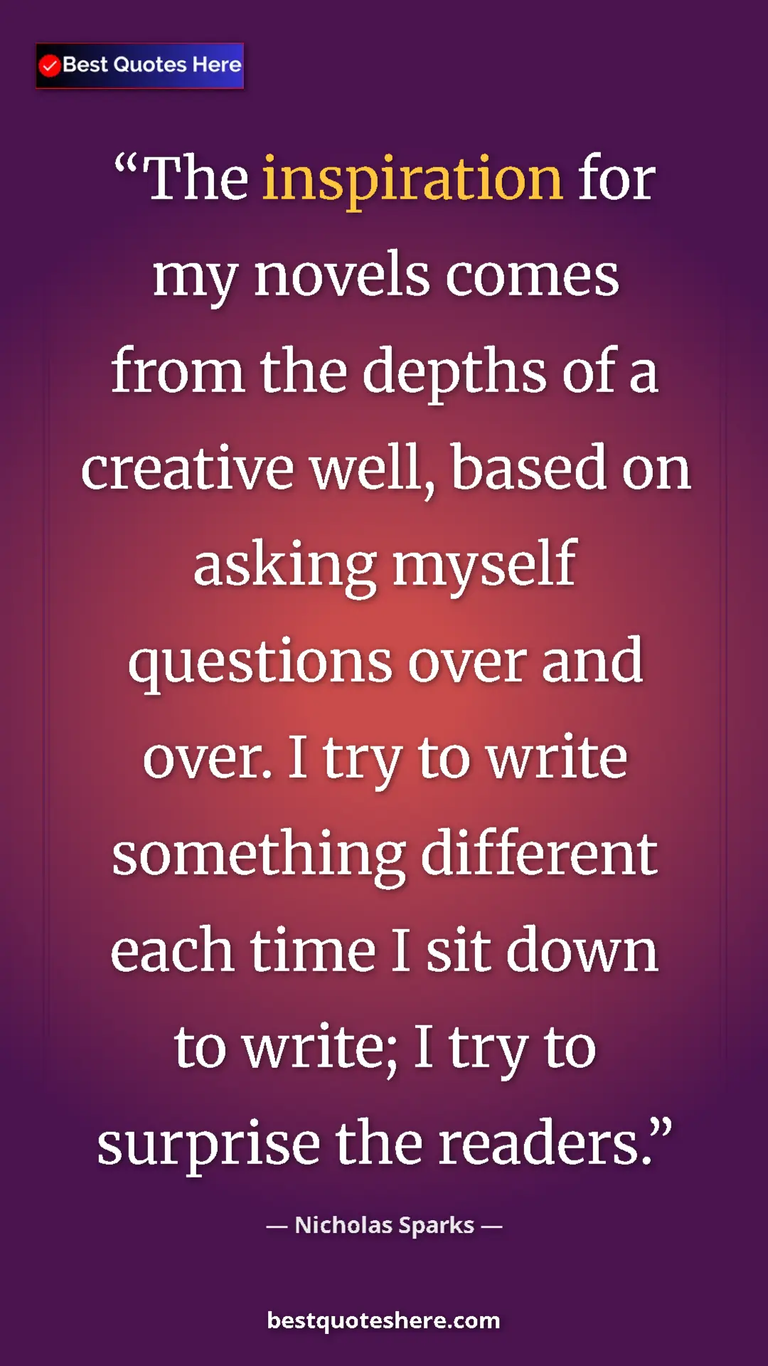 Pinterest quote poster by Nicholas Sparks: "The inspiration for my novels comes from the depths of a..."