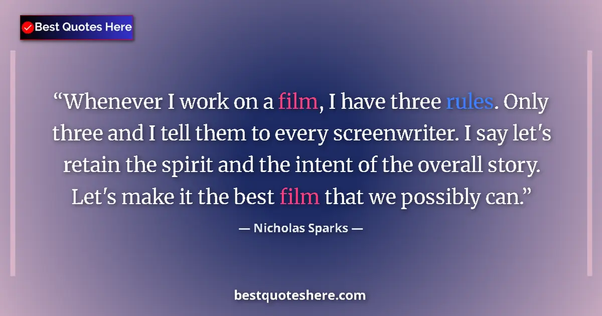 Quote by Nicholas Sparks: Whenever I work on a film, I have three rules. Only three and I tell them to every screenwriter. I s...