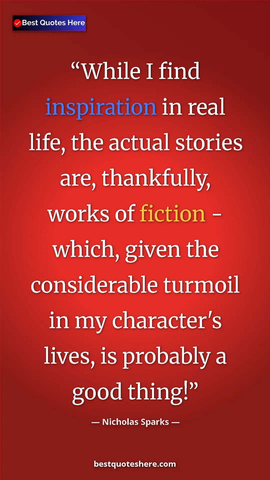 Pinterest quote poster by Nicholas Sparks: "While I find inspiration in real life, the actual stories..."