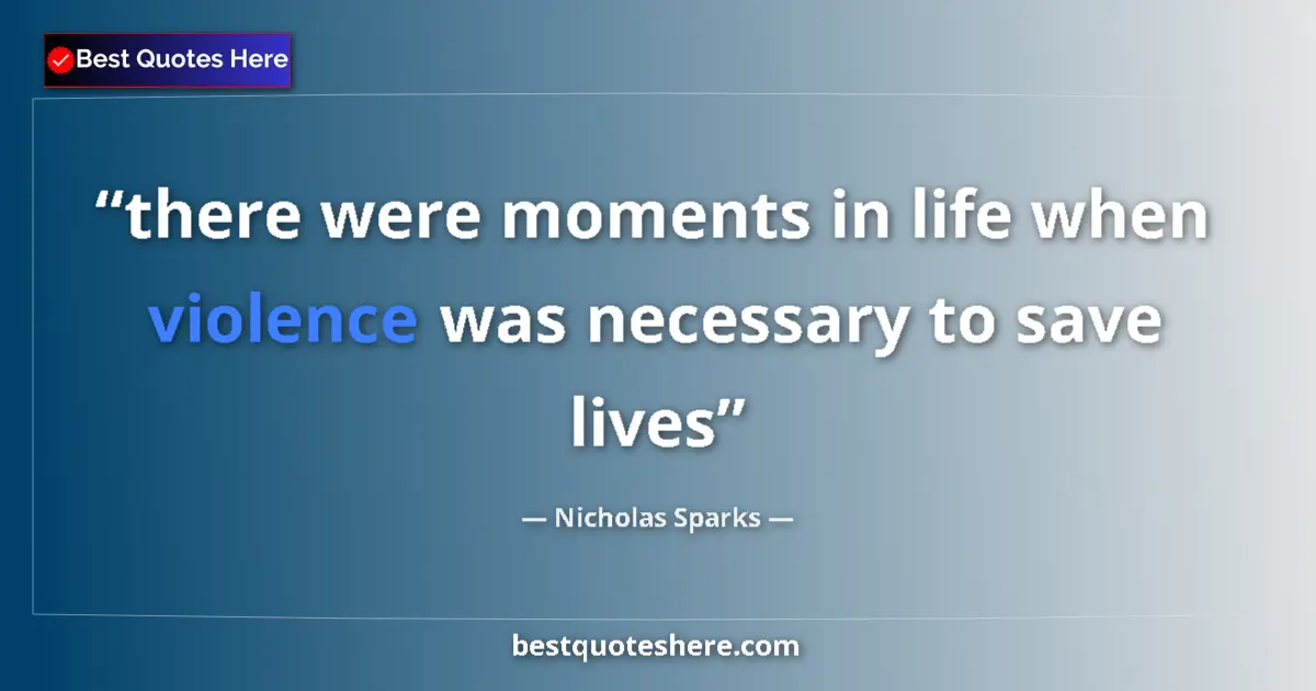 Quote by Nicholas Sparks: there were moments in life when violence was necessary to save lives...