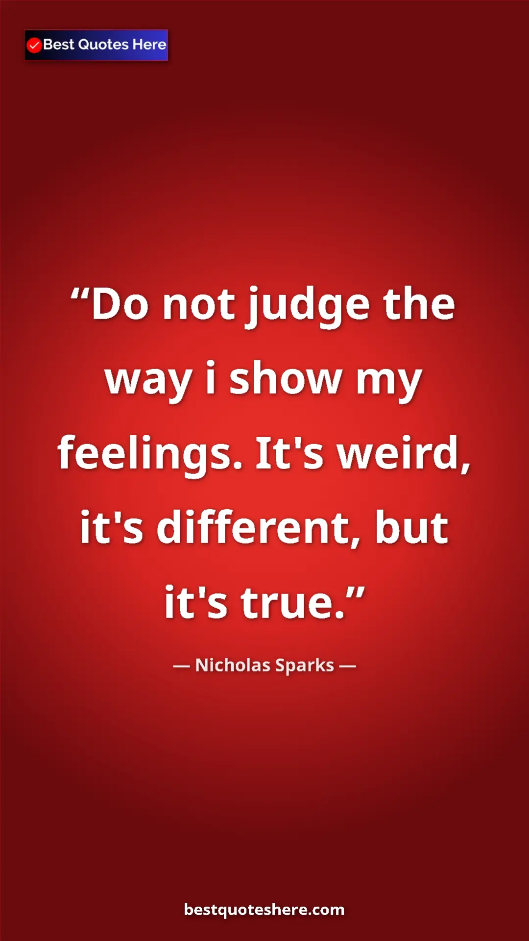 Pinterest quote poster by Nicholas Sparks: "Do not judge the way i show my feelings. It's weird, it's..."