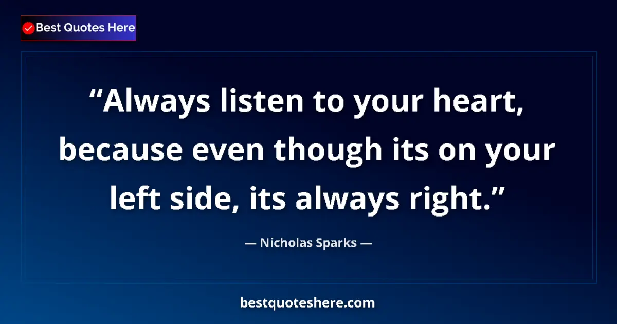 Quote by Nicholas Sparks: Always listen to your heart, because even though its on your left side, its always right....