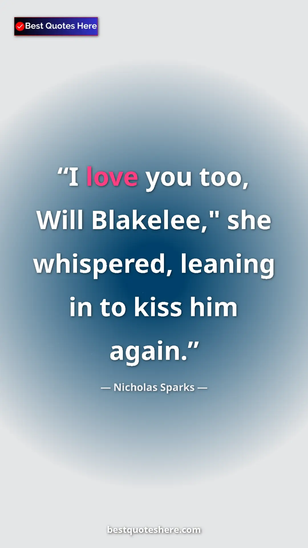 Pinterest quote poster by Nicholas Sparks: "I love you too, Will Blakelee," she whispered, leaning in..."
