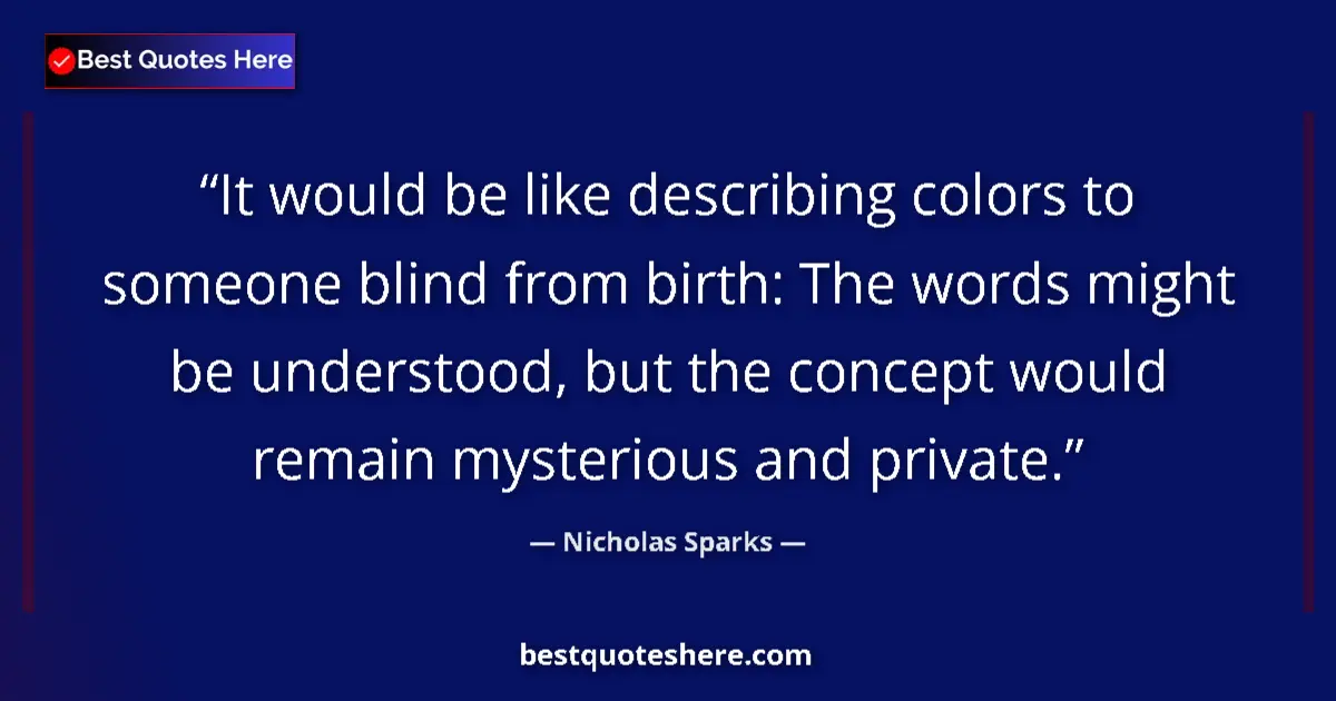 Quote by Nicholas Sparks: It would be like describing colors to someone blin