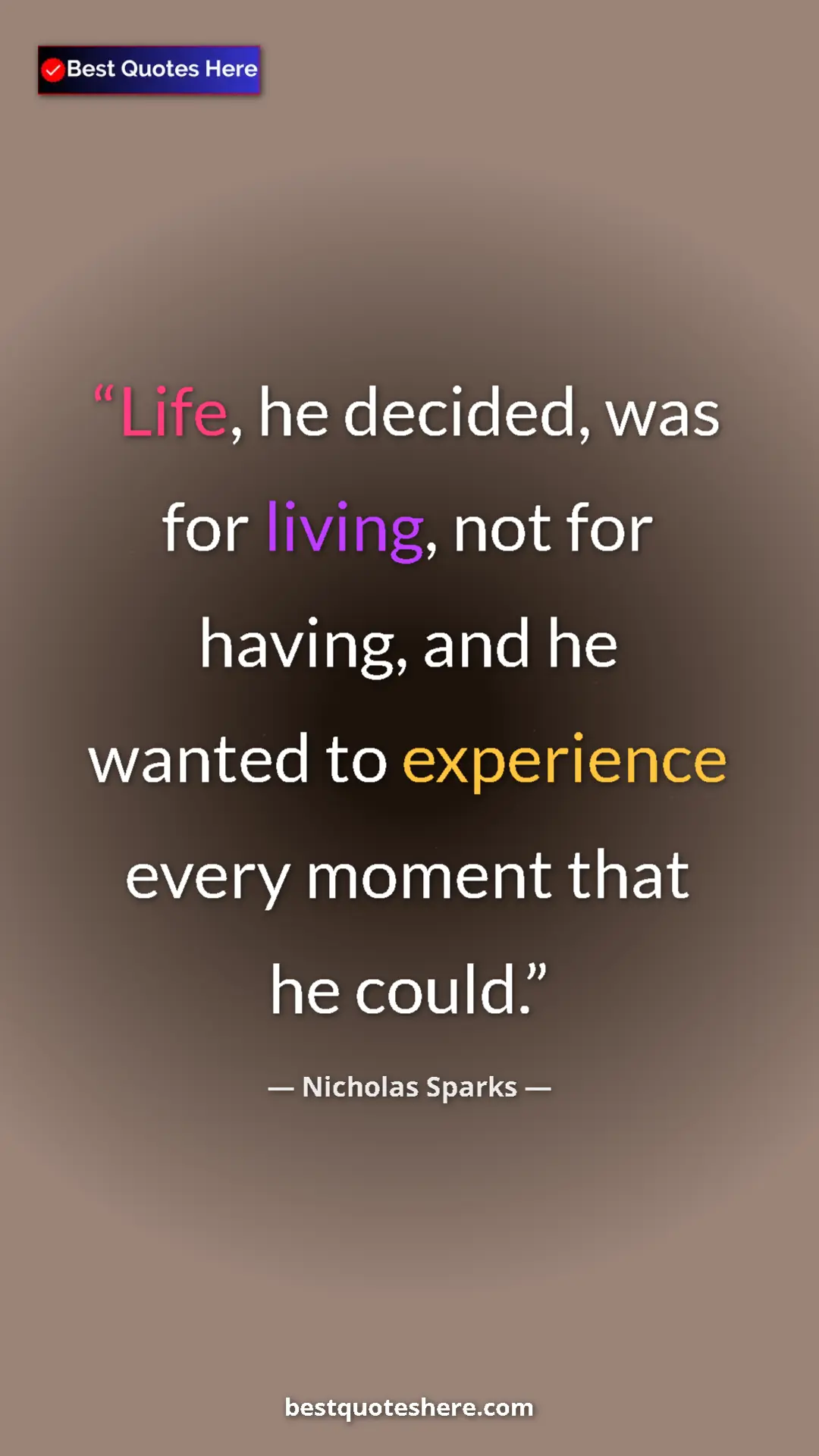 Nicholas Sparks Quote Card: "Life, he decided, was for living, not for having, and he..." Pinterest quote poster by Nicholas Sparks: "Life, he decided, was for living, not for having, and he..."