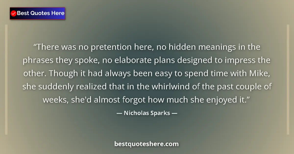 Quote by Nicholas Sparks: There was no pretention here, no hidden meanings i