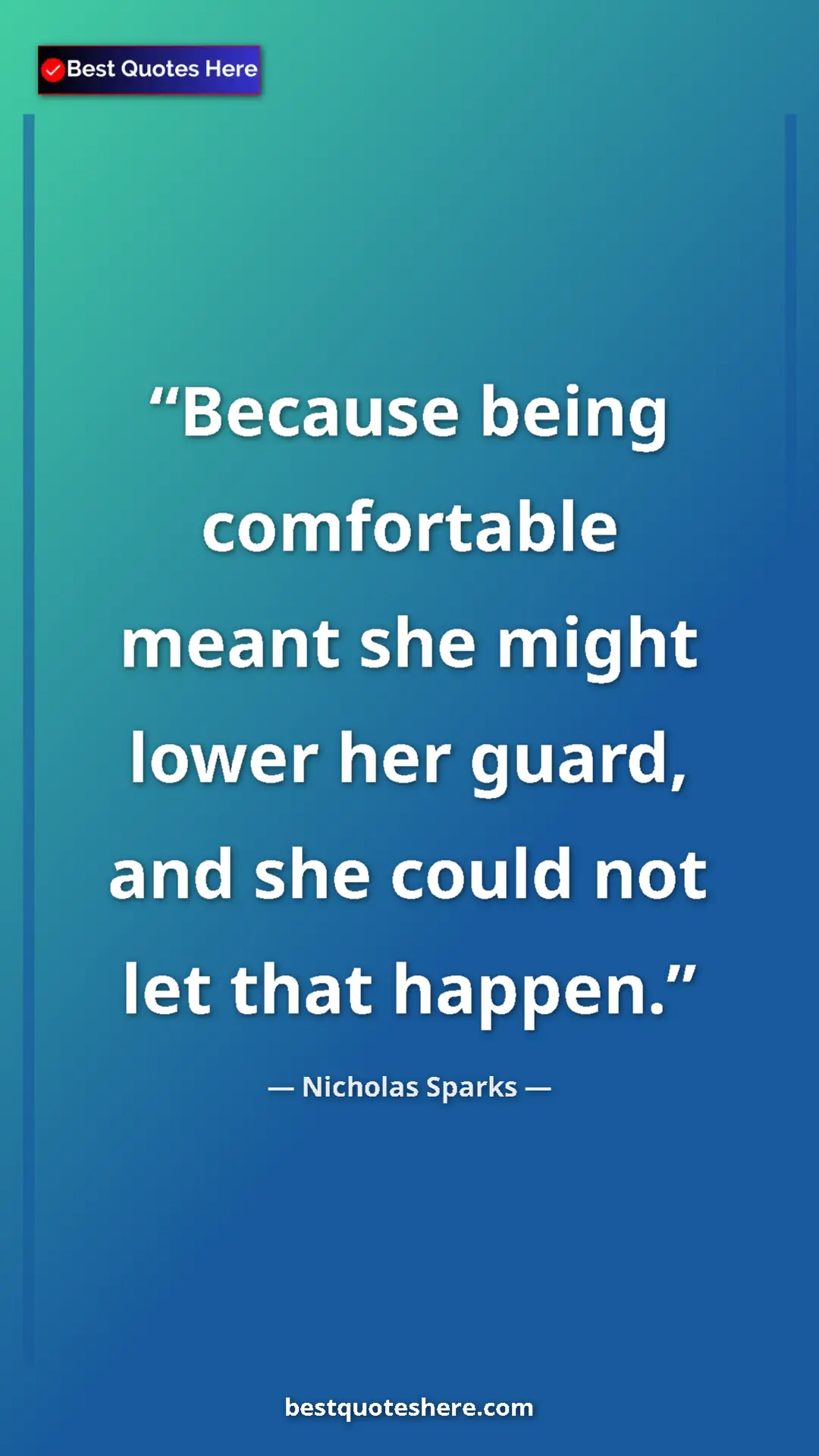 Pinterest quote poster by Nicholas Sparks: "Because being comfortable meant she might lower her guard,..."