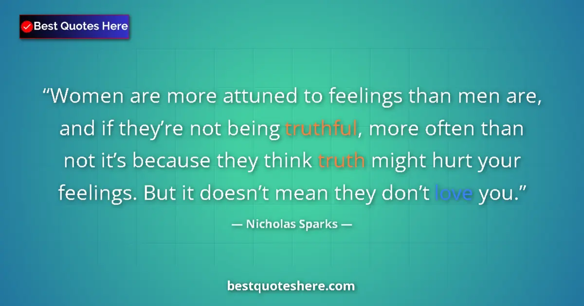 Quote by Nicholas Sparks: Women are more attuned to feelings than men are, and if they’re not being truthful, more often than ...