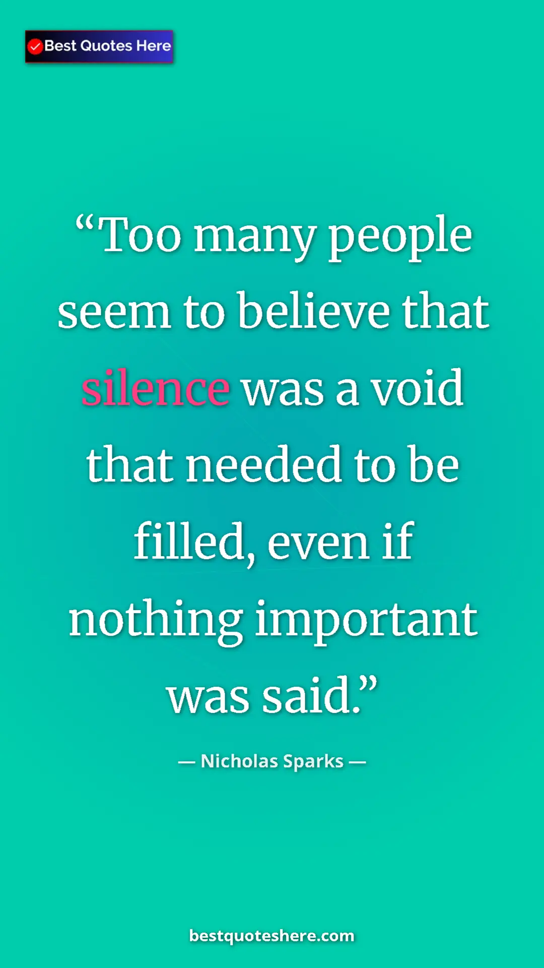 Pinterest quote poster by Nicholas Sparks: "Too many people seem to believe that silence was a void..."