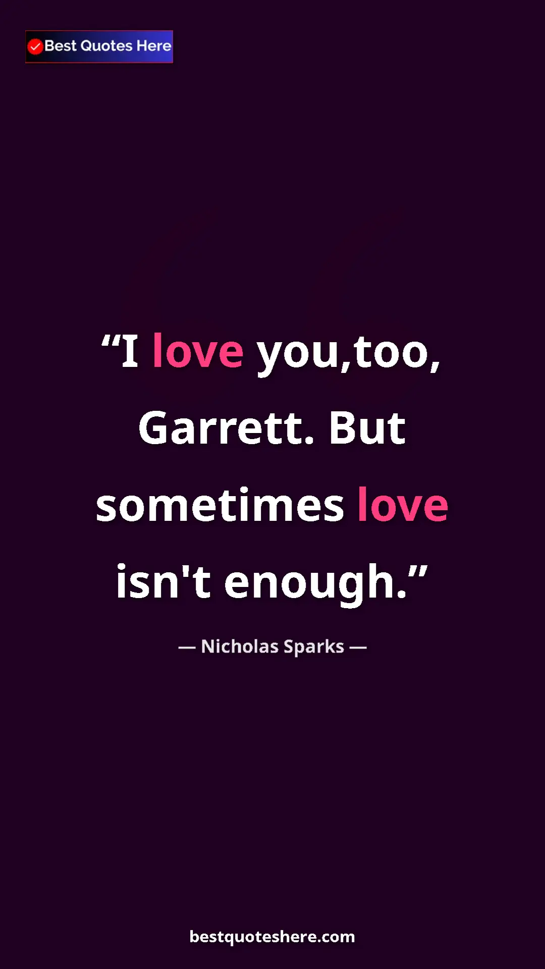 Pinterest quote poster by Nicholas Sparks: "I love you,too, Garrett. But sometimes love isn't enough."