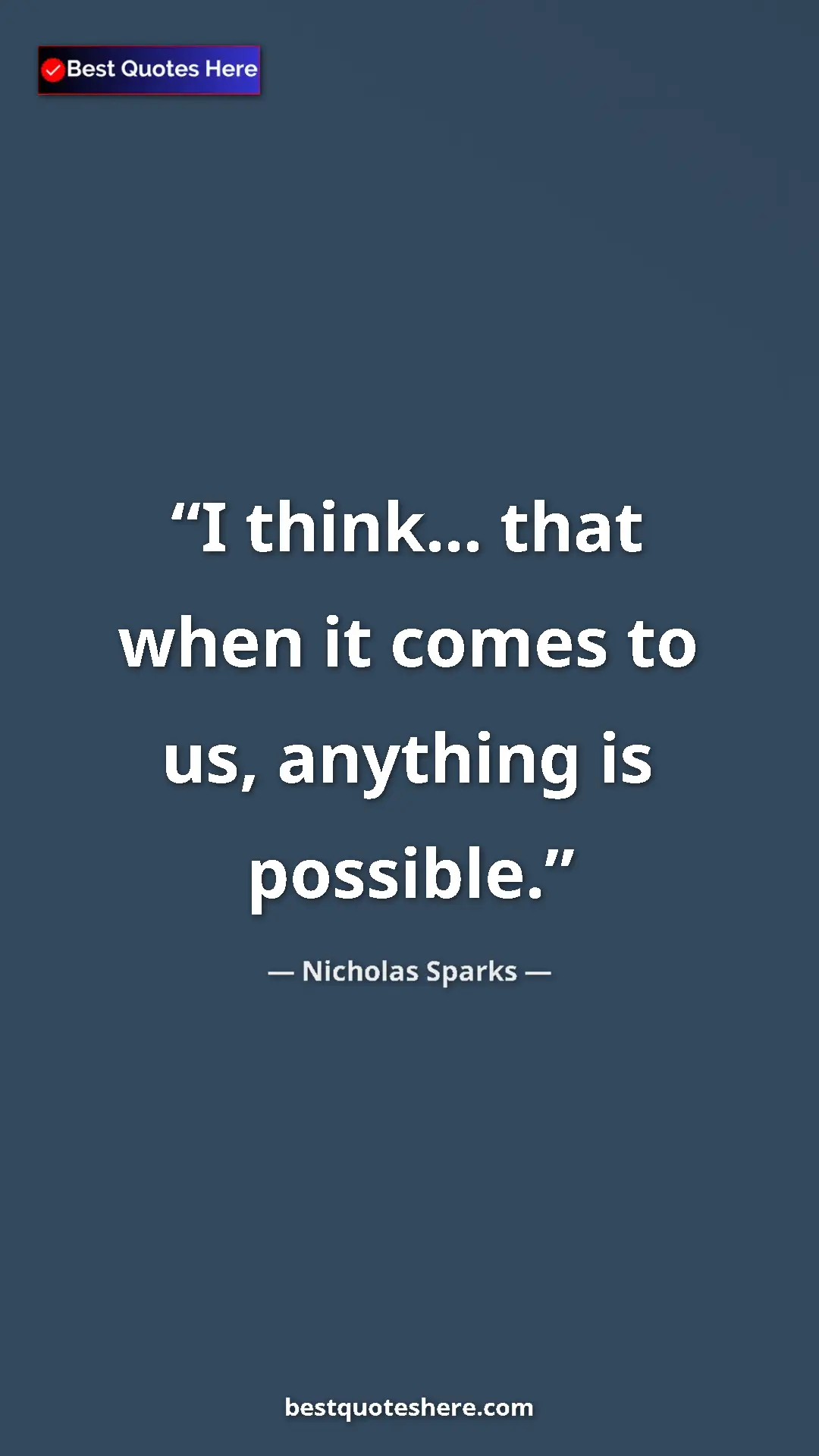 Pinterest quote poster by Nicholas Sparks: "I think... that when it comes to us, anything is possible."