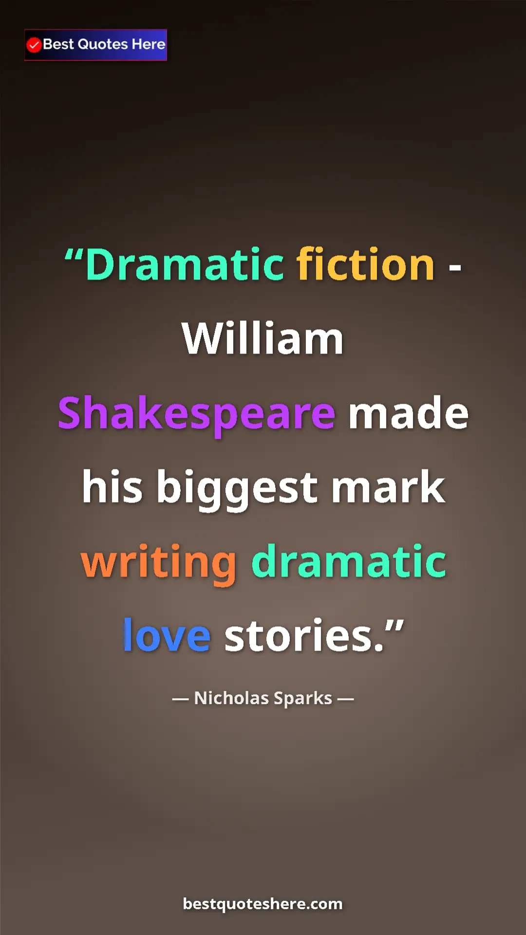 Pinterest quote poster by Nicholas Sparks: "Dramatic fiction - William Shakespeare made his biggest mark"