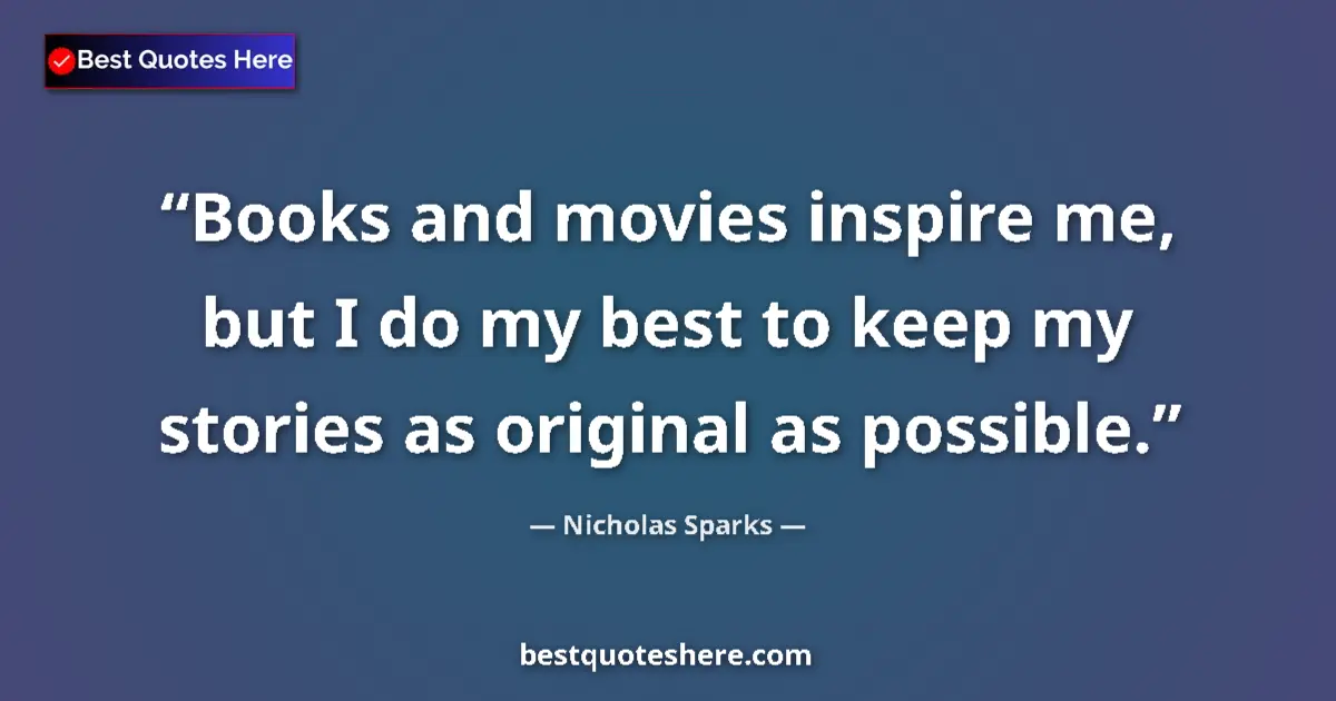Nicholas Sparks quote: "Books and movies inspire me, but I do my best to keep my..."