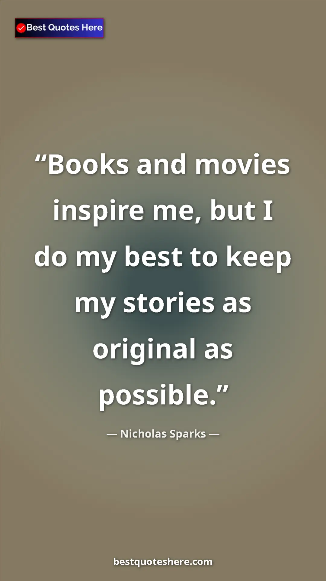 Pinterest quote poster by Nicholas Sparks: "Books and movies inspire me, but I do my best to keep my..."
