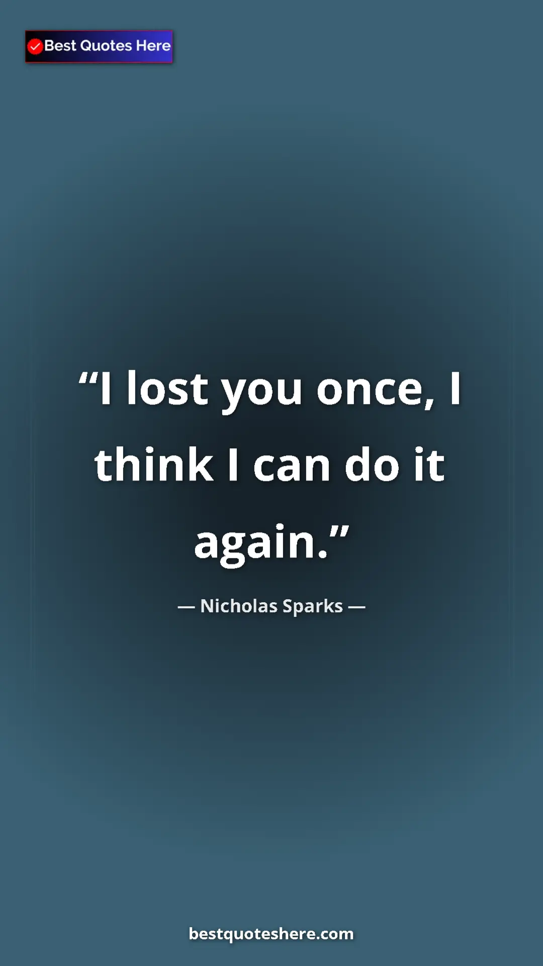 Pinterest quote poster by Nicholas Sparks: "I lost you once, I think I can do it again."