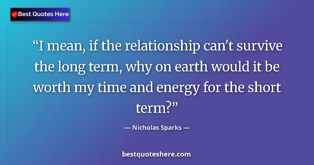Quote by Nicholas Sparks: I mean, if the relationship can't survive the long